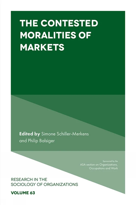 The Contested Moralities of Markets: 63 (Research in the Sociology of Organizations, 63)