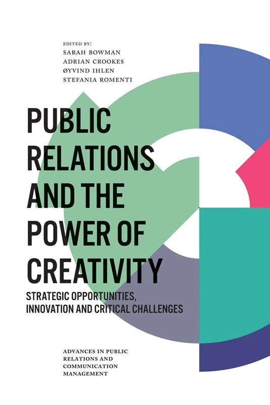Public Relations and the Power of Creativity: Strategic Opportunities, Innovation and Critical Challenges: 3 (Advances in Public Relations and Communication Management, 3)