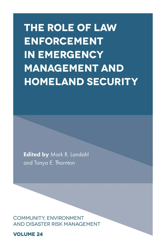 The Role of Law Enforcement in Emergency Management and Homeland Security: 24 (Community, Environment and Disaster Risk Management, 24)