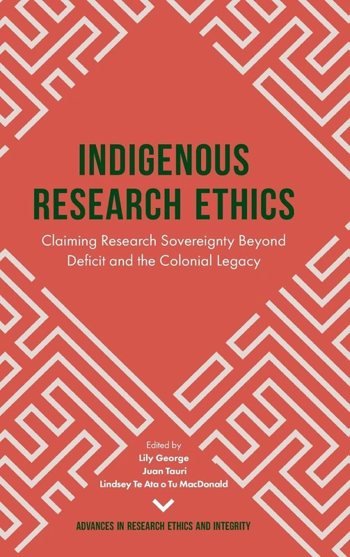 Indigenous Research Ethics: Claiming Research Sovereignty Beyond Deficit and the Colonial Legacy: 6 (Advances in Research Ethics and Integrity, 6)