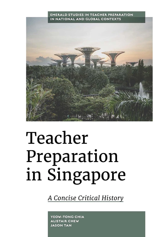 Teacher Preparation in Singapore: A Concise Critical History (Emerald Studies in Teacher Preparation in National and Global Contexts)