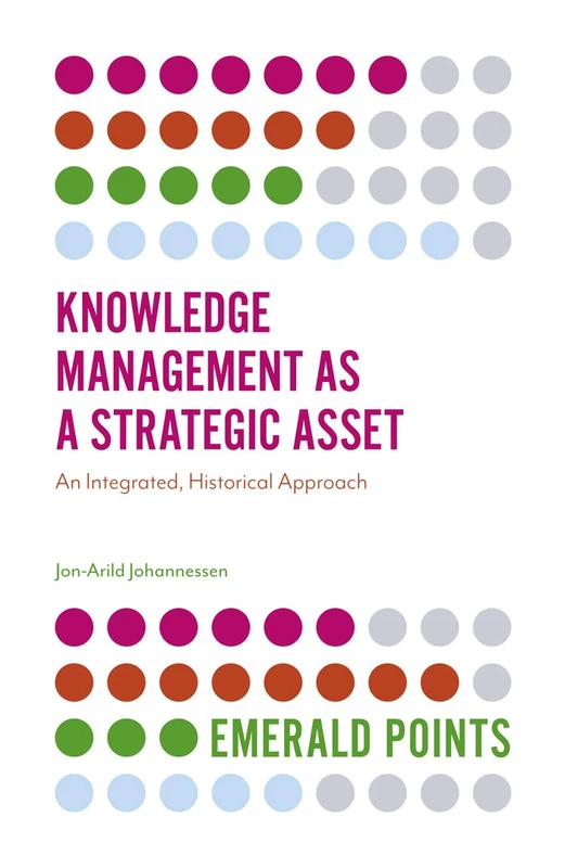 Knowledge Management as a Strategic Asset: An Integrated, Historical Approach (Emerald Points)