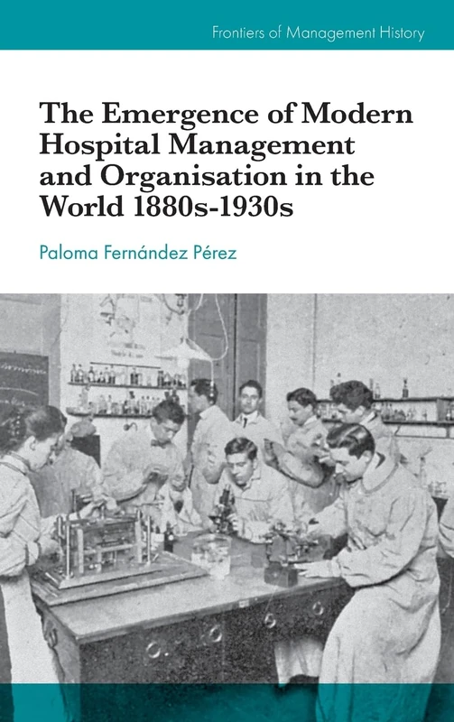 The Emergence of Modern Hospital Management and Organisation in the World 1880s-1930s (Frontiers of Management History) - Image 1
