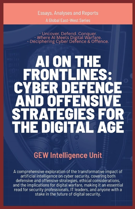AI on the Frontlines: Cyber Defence and Offensive Strategies for the Digital Age (Essays, Analyses and Reports)