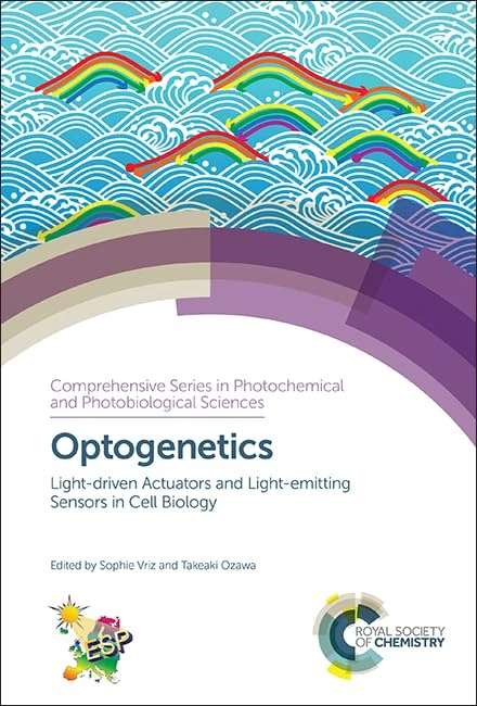 Optogenetics: Light-driven Actuators and Light-emitting Sensors in Cell Biology: Volume 18 (Comprehensive Series in Photochemical & Photobiological Sciences)