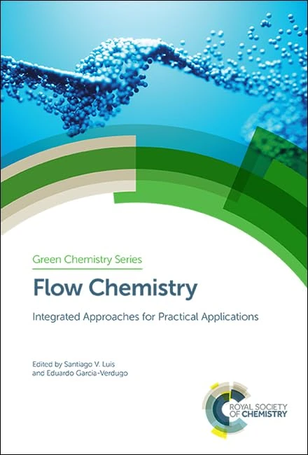 Flow Chemistry: Integrated Approaches for Practical Applications: Volume 62 (Green Chemistry Series)