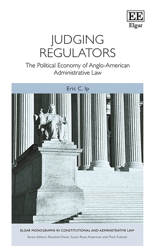 Judging Regulators: The Political Economy of Anglo-American Administrative Law (Elgar Monographs in Constitutional and Administrative Law)
