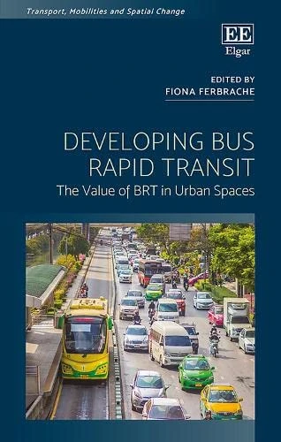 Developing Bus Rapid Transit: The Value of BRT in Urban Spaces (Transport, Mobilities and Spatial Change)