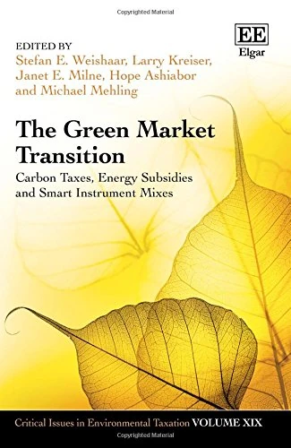 The Green Market Transition: Carbon Taxes, Energy Subsidies and Smart Instrument Mixes (Critical Issues in Environmental Taxation series)