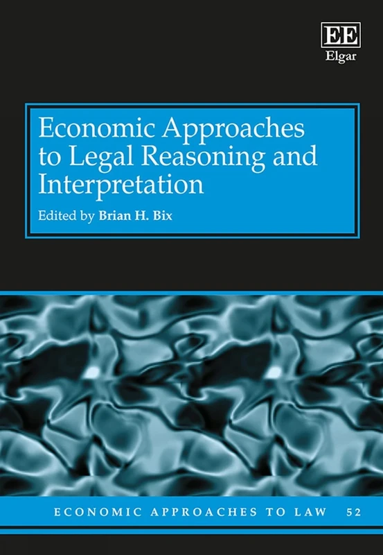 Economic Approaches to Legal Reasoning and Interpretation (Economic Approaches to Law series)