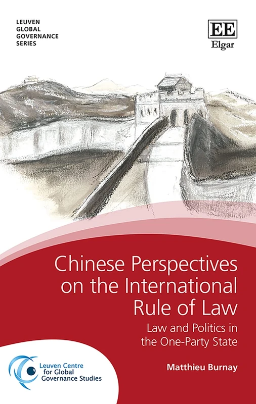 Chinese Perspectives on the International Rule of Law: Law and Politics in the One-Party State (Leuven Global Governance series)