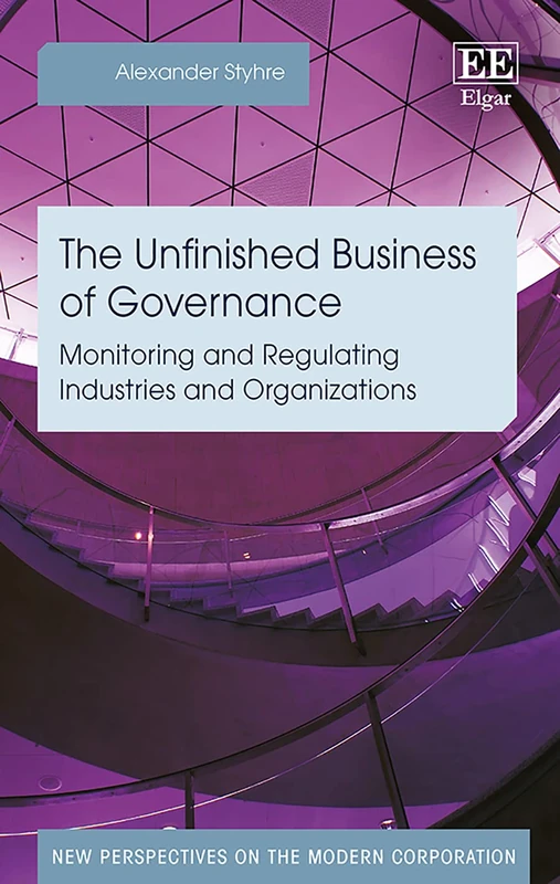 The Unfinished Business of Governance: Monitoring and Regulating Industries and Organizations (New Perspectives on the Modern Corporation series)