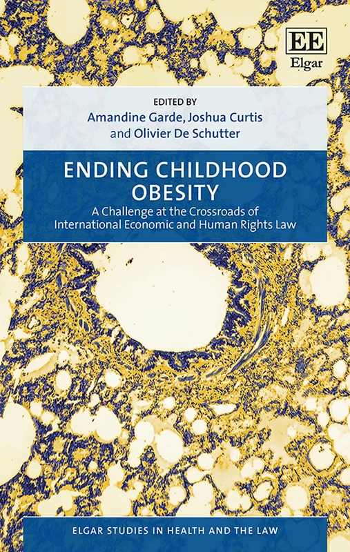 Ending Childhood Obesity: A Challenge at the Crossroads of International Economic and Human Rights Law (Elgar Studies in Health and the Law)