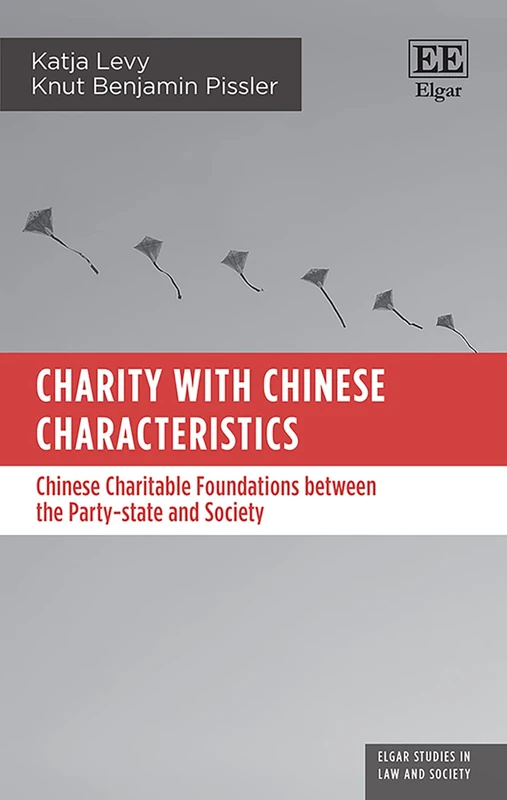 Charity with Chinese Characteristics: Chinese Charitable Foundations between the Party-state and Society (Elgar Studies in Law and Society)