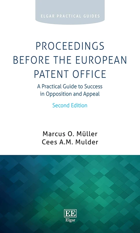 Proceedings Before the European Patent Office: A Practical Guide to Success in Opposition and Appeal: Second Edition (Elgar Practical Guides)