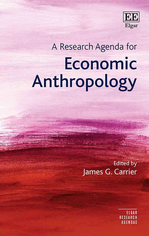A Research Agenda for Economic Anthropology (Elgar Research Agendas)