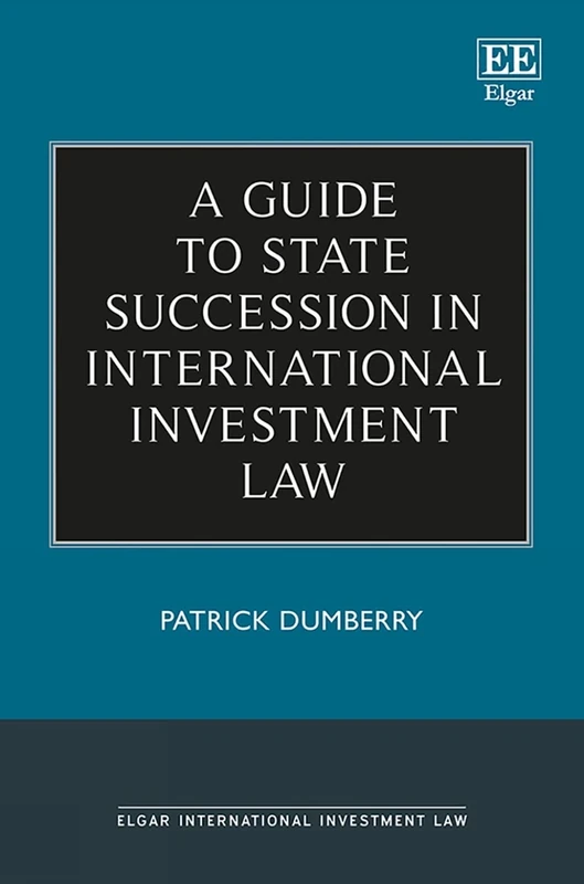 A Guide to State Succession in International Investment Law (Elgar International Investment Law series)