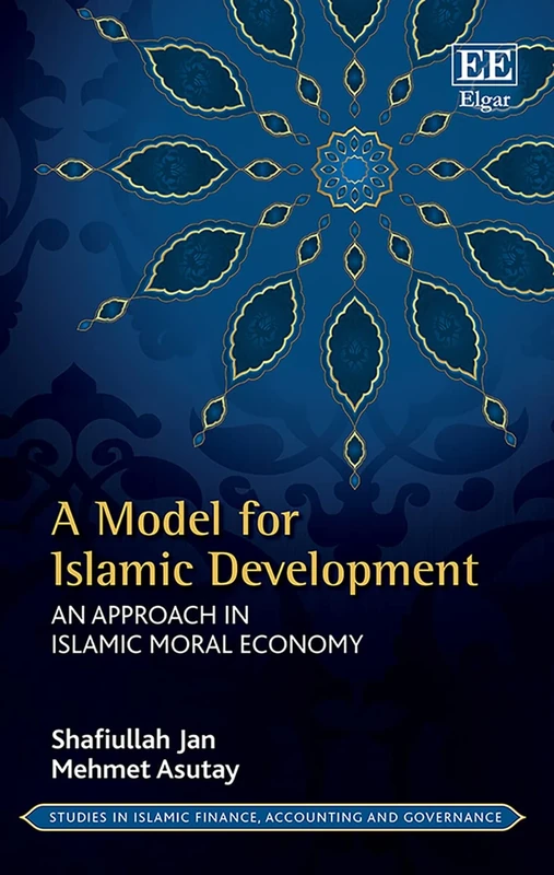 A Model for Islamic Development: An Approach in Islamic Moral Economy (Studies in Islamic Finance, Accounting and Governance series)