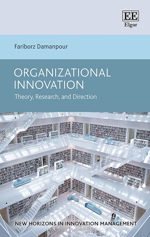 Organizational Innovation: Theory, Research, and Direction (New Horizons in Innovation Management series)