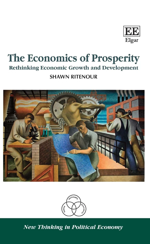 The Economics of Prosperity: Rethinking Economic Growth and Development (New Thinking in Political Economy series)