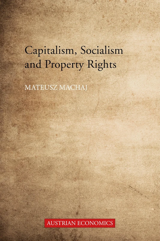 Capitalism, Socialism and Property Rights: Why market socialism cannot substitute the market (Austrian Economics)
