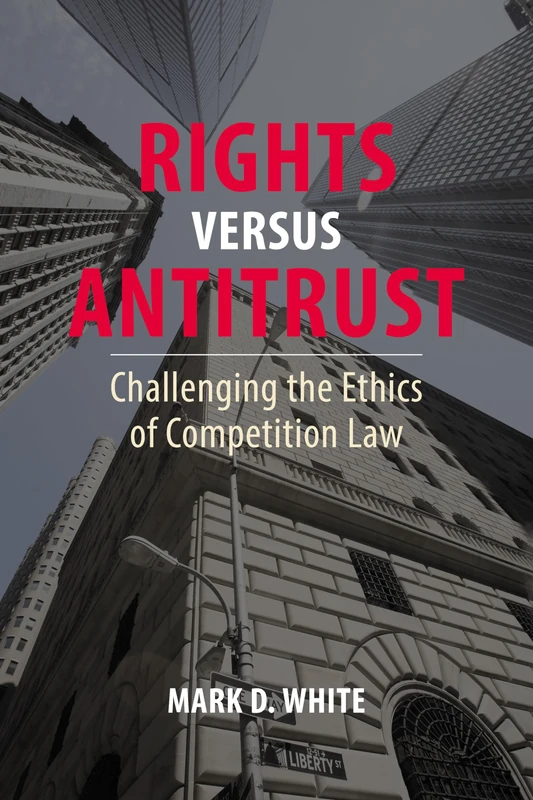 A Question of Competition: What's Wrong with Antitrust?: Challenging the Ethics of Competition Law