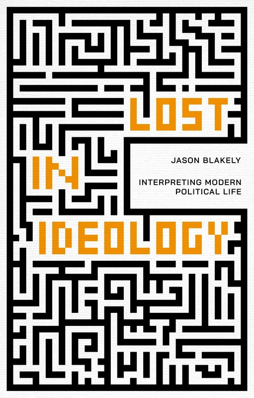 Lost in Ideology: Interpreting Modern Political Life (Philosophy: The New Basics)