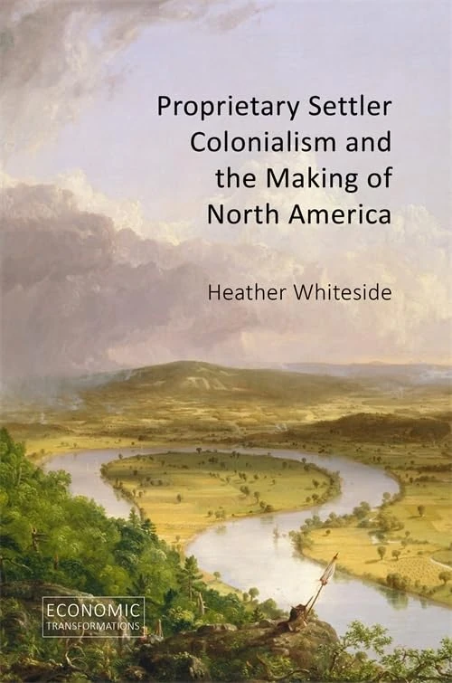 Proprietary Settler Colonialism and the Making of North America (Economic Transformations)