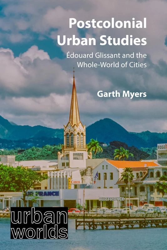 Postcolonial Urban Studies: Édouard Glissant and the Whole-World of Cities (Urban Worlds) - Image 1