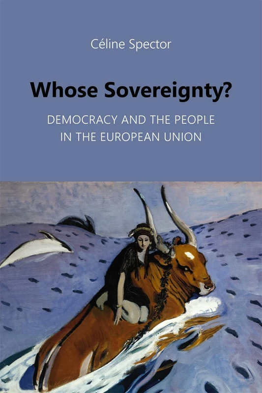 Whose Sovereignty?: Democracy and the People in the European Union (Understanding Europe: The Council for European Studies book series)