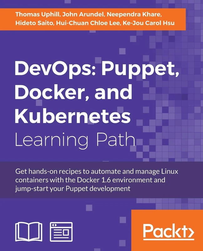 DevOps: Puppet, Docker, and Kubernetes: Puppet, Docker, and Kubernetes: Practical recipes to make the most of DevOps with powerful tools