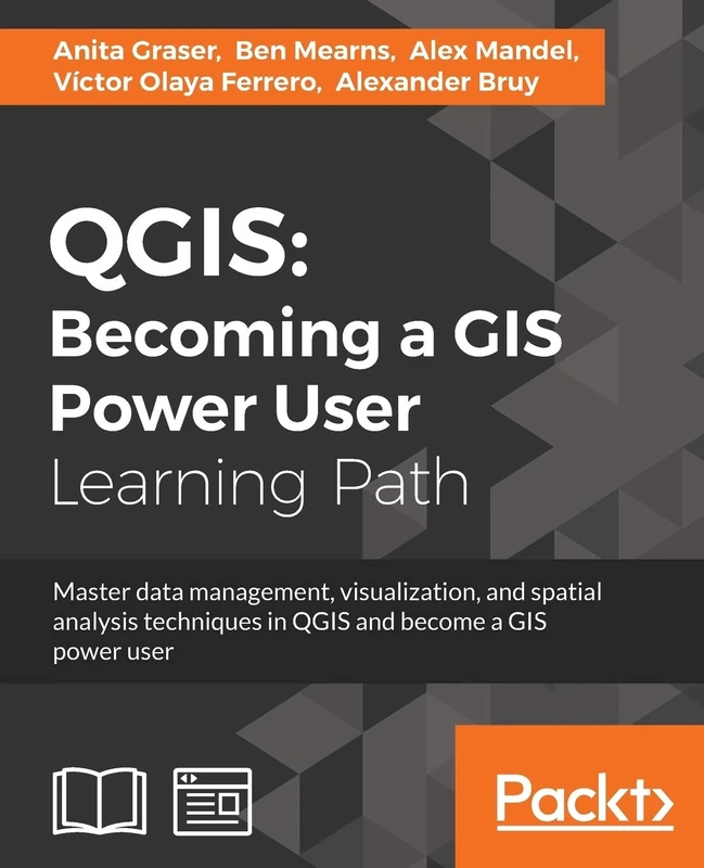 QGIS: Becoming a GIS Power User: Becoming a GIS Power User: Master data management, visualization, and spatial analysis techniques in QGIS and become a GIS power user