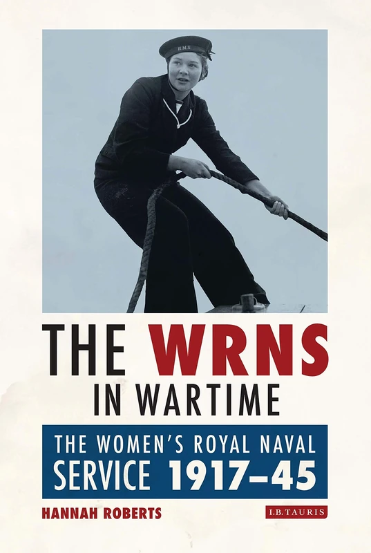 The WRNS in Wartime: The Women's Royal Naval Service 1917-1945: 22 (International Library of War Studies)