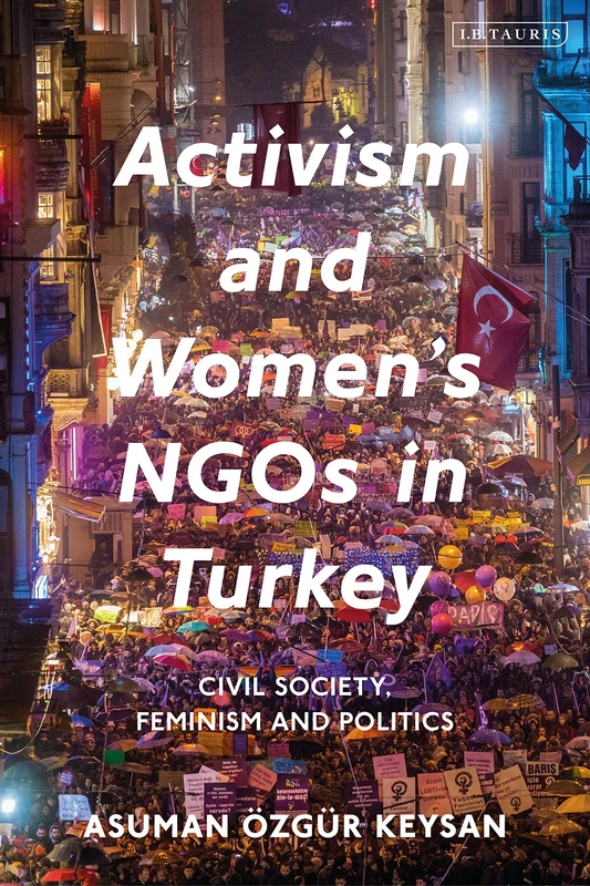 Activism and Women's NGOs in Turkey: Civil Society, Feminism and Politics (Library of Modern Turkey)