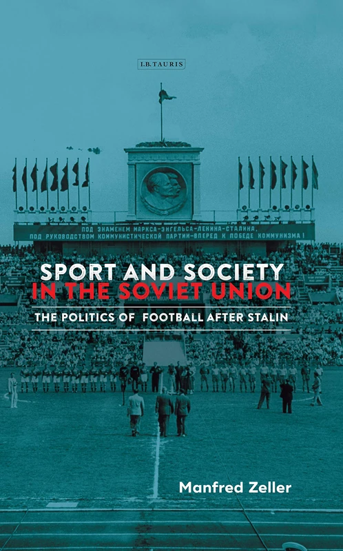 Sport and Society in the Soviet Union: The Politics of Football after Stalin (Library of Modern Russia): VOL. 12