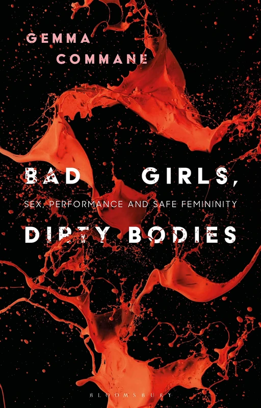 Bad Girls, Dirty Bodies: Sex, Performance and Safe Femininity (Library of Gender and Popular Culture)