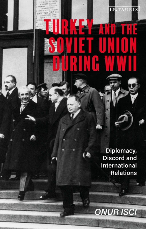 Turkey and the Soviet Union During WWII: Diplomacy, Discord and International Relations (Library of World War Two Studies)
