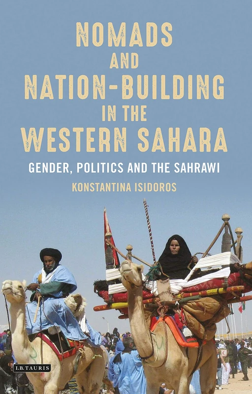 Nomads and Nation Building in the Western Sahara (International Library of African Studies): Gender, Politics and the Sahrawi