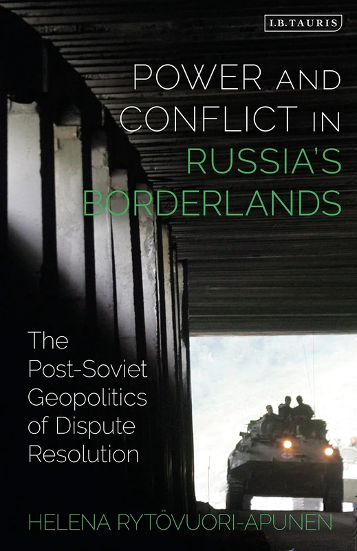 Power and Conflict in Russias Borderlands: The Post-Soviet Geopolitics of Dispute Resolution (Library of Modern Russia)