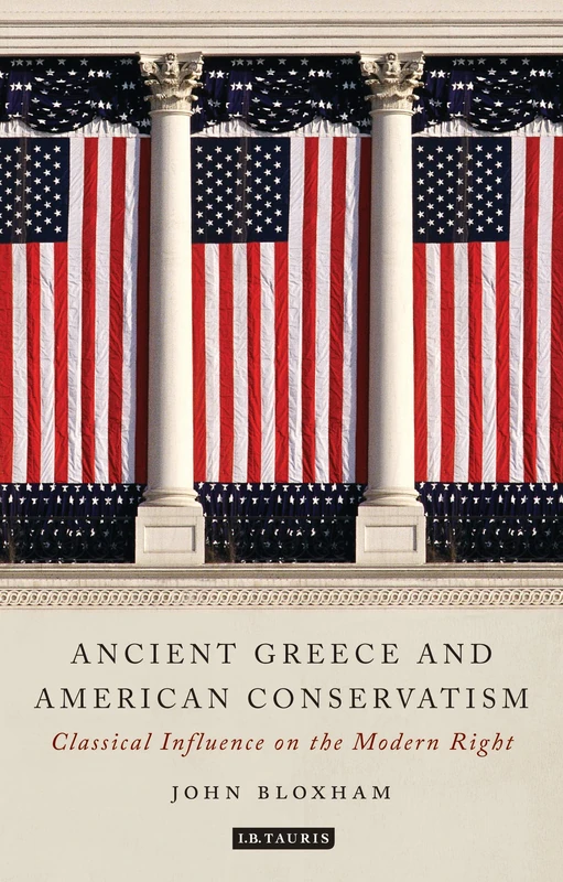 Ancient Greece and American Conservatism (Library of Classical Studies): Classical Influence on the Modern Right