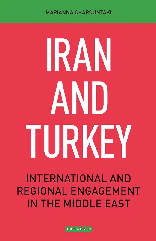 Iran and Turkey (Library of International Relations): International and Regional Engagement in the Middle East: 87