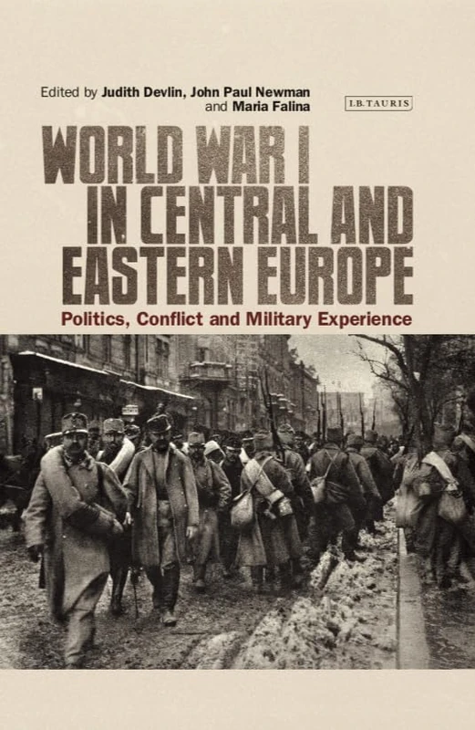 World War I in Central and Eastern Europe: Politics, Conflict and Military Experience: 126 (International Library of Twentieth Century History)