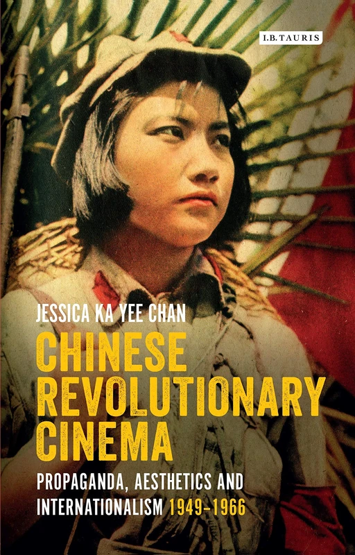Chinese Revolutionary Cinema: Propaganda, Aesthetics and Internationalism 1949-1966 (International Library of the Moving Image)