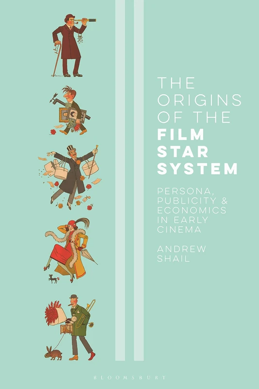 The Origins of the Film Star System: Persona, Publicity and Economics in Early Cinema: 52 (International Library of the Moving Image)