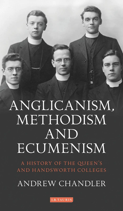 Anglicanism, Methodism and Ecumenism: A History of the Queen's and Handsworth Colleges: 122 (International Library of Historical Studies)