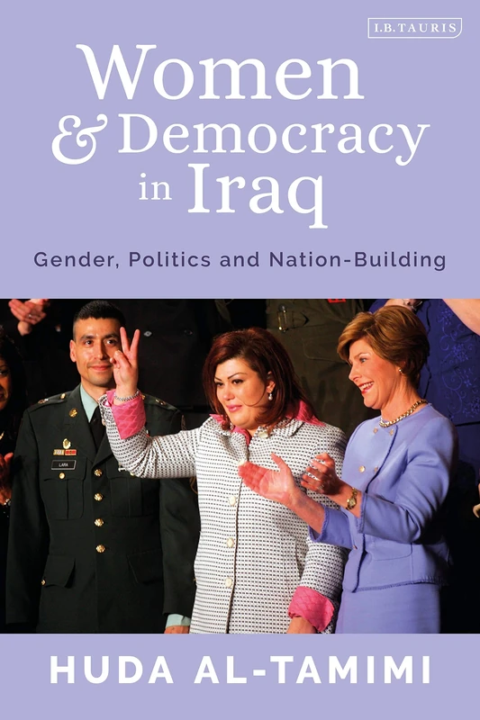 Women and Democracy in Iraq: Gender, Politics and Nation-Building (Library of Modern Middle East Studies)