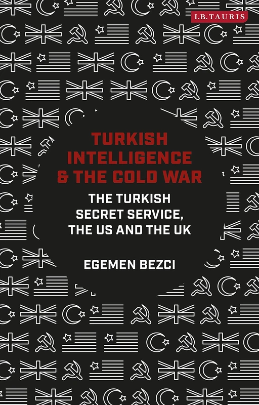 Turkish Intelligence and the Cold War: The Turkish Secret Service, the US and the UK