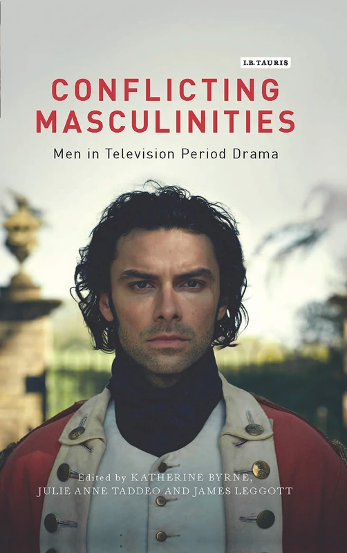 Conflicting Masculinities (Library of Gender and Popular Culture): Men in Television Period Drama