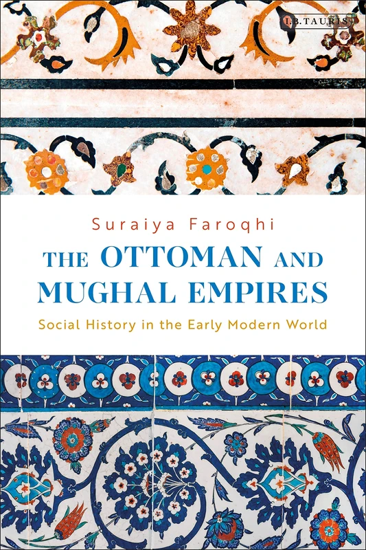 The Ottoman and Mughal Empires: Social History in the Early Modern World (Library of Ottoman Studies)