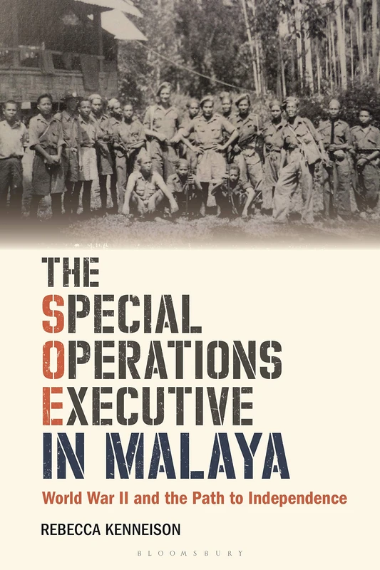 The Special Operations Executive in Malaya: World War II and the Path to Independence (International Library of War Studies)